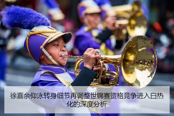 徐嘉余仰泳转身细节再调整世锦赛资格竞争进入白热化的深度分析 - aiyouxi