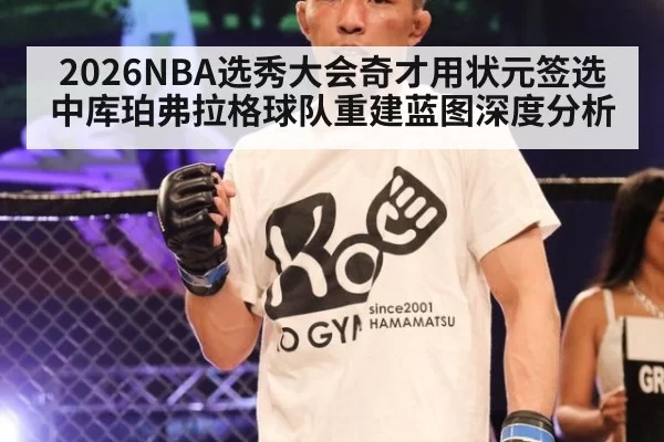 2026NBA选秀大会奇才用状元签选中库珀弗拉格球队重建蓝图深度分析