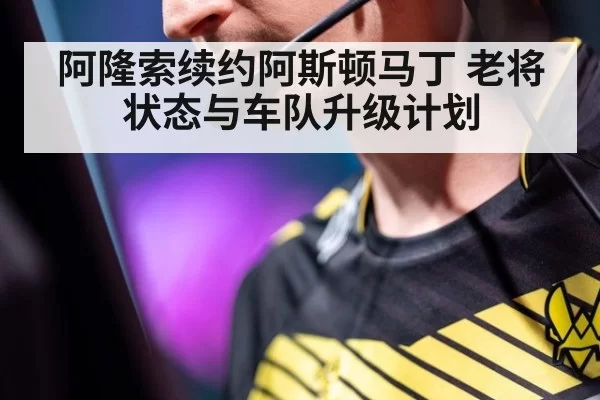 阿隆索续约阿斯顿马丁 老将状态与车队升级计划（ayx）